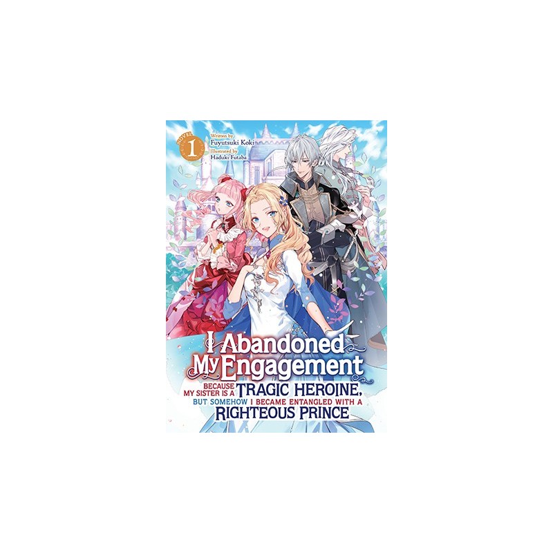 I Abandoned My Engagement Because My Sister Is a Tragic Heroine Novel V01 But Somehow I Became Entangled with a Righteous Prince