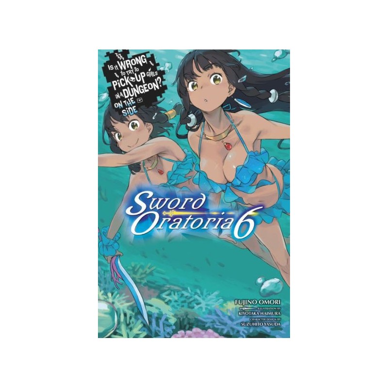 Is It Wrong to Try to Pick Up Girls in a Dungeon? On the Side: Sword Oratoria Novel V06